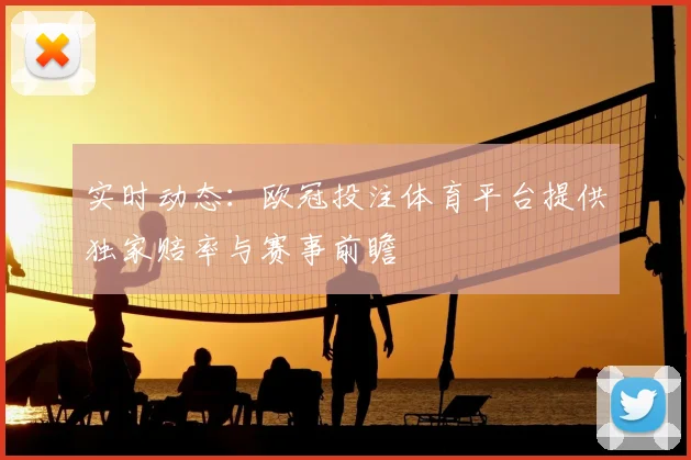 实时动态：欧冠投注体育平台提供独家赔率与赛事前瞻